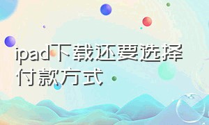 ipad下载还要选择付款方式