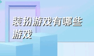 装扮游戏有哪些游戏