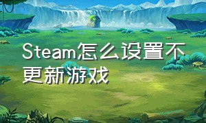 steam怎么设置不更新游戏