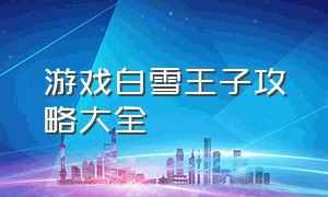 游戏白雪王子攻略大全