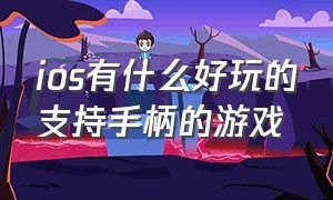 ios有什么好玩的支持手柄的游戏