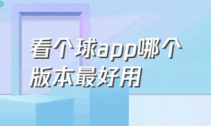 看个球app哪个版本最好用（看个球app免费版）