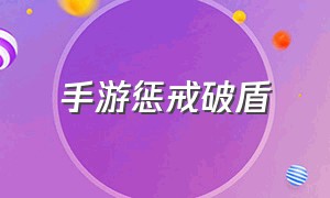 手游惩戒破盾（手游惩戒破盾怎么玩）