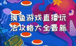 摸鱼游戏直播玩法攻略大全最新（摸鱼游戏直播玩法攻略大全最新版本）