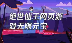 绝世仙王网页游戏无限元宝