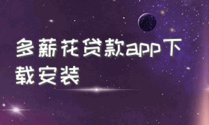 多薪花贷款app下载安装（安逸花贷款app官方下载最新版）