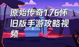 原始传奇1.76怀旧版手游攻略视频