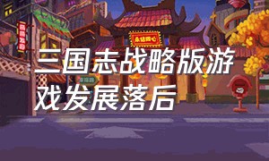 三国志战略版游戏发展落后