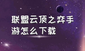 联盟云顶之弈手游怎么下载（国服云顶之弈手游到哪里下载）