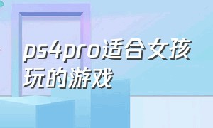 ps4pro适合女孩玩的游戏