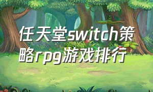 任天堂switch策略rpg游戏排行