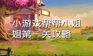 小游戏帮帮小姐姐第一关攻略（小游戏唤醒小姐姐攻略）