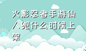 火影忍者手游仙人兜什么时候上架（火影忍者手游仙人兜第三波爆料）