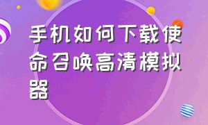 手机如何下载使命召唤高清模拟器