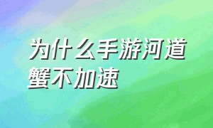 为什么手游河道蟹不加速（手游河道蟹会吃蜜糖果实吗）