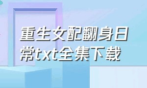 重生女配翻身日常txt全集下载