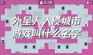 外星人入侵城市游戏叫什么名字