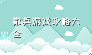 散兵游戏攻略大全