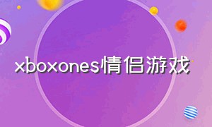 xboxones情侣游戏（xboxone适合情侣游戏）