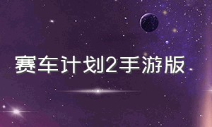 赛车计划2手游版（赛车计划游戏手机版下载）