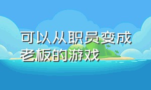 可以从职员变成老板的游戏