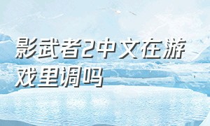 影武者2中文在游戏里调吗