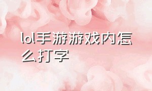 lol手游游戏内怎么打字（lol手游打字怎么开启）