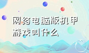 网络电脑版机甲游戏叫什么