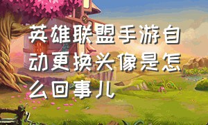 英雄联盟手游自动更换头像是怎么回事儿