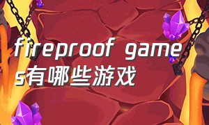 fireproof games有哪些游戏