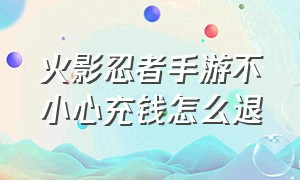 火影忍者手游不小心充钱怎么退