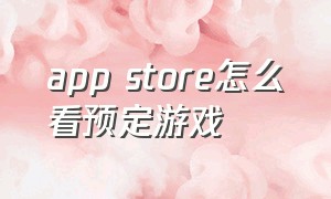 app store怎么看预定游戏