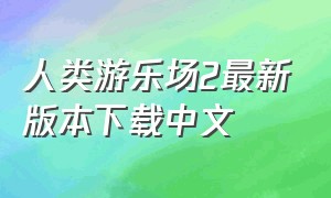 人类游乐场2最新版本下载中文