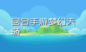 回合手游梦幻天骄