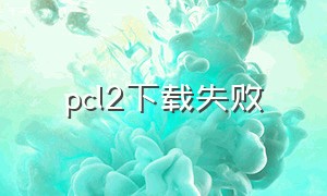 pcl2下载失败