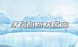 权利和游戏配曲（权利和游戏配曲大全）