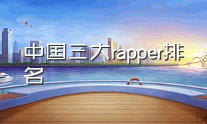 中国三大rapper排名