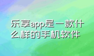 乐享app是一款什么样的手机软件