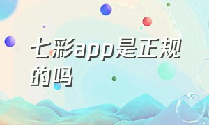 七彩app是正规的吗