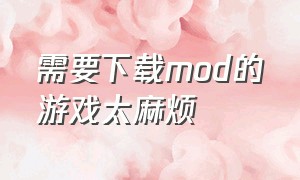 需要下载mod的游戏太麻烦