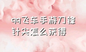 qq飞车手游刀锋针尖怎么获得