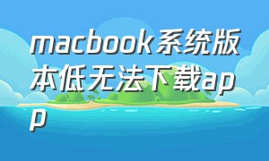 macbook系统版本低无法下载app