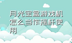 月光宝盒游戏机怎么当作摇杆使用