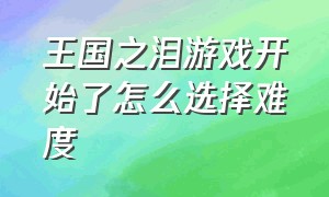 王国之泪游戏开始了怎么选择难度