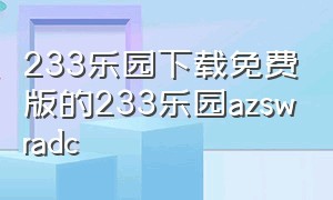 233乐园下载免费版的233乐园azswradc