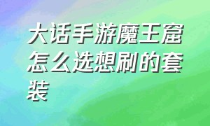 大话手游魔王窟怎么选想刷的套装