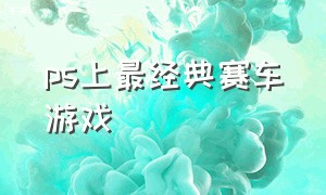 ps上最经典赛车游戏