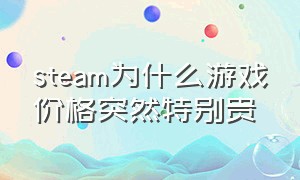 steam为什么游戏价格突然特别贵