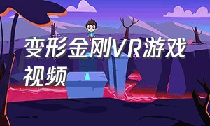 变形金刚VR游戏视频