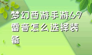 梦幻西游手游69雷音怎么选择装备